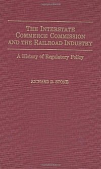 The Interstate Commerce Commission and the Railroad Industry: A History of Regulatory Policy (Hardcover)