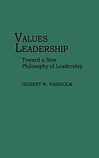Values Leadership: Toward a New Philosophy of Leadership (Hardcover)
