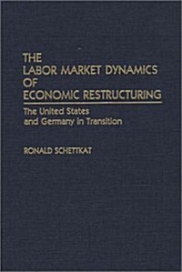The Labor Market Dynamics of Economic Restructuring: The United States and Germany in Transition (Hardcover)