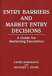 Entry Barriers and Market Entry Decisions: A Guide for Marketing Executives (Hardcover)