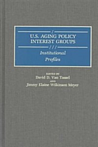 U.S. Aging Policy Interest Groups: Institutional Profiles (Hardcover)