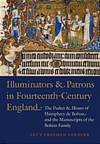 Illuminators and Patrons in Fourteenth-Century England: The Psalter and Hours of Humphrey de Bohun and the Manuscripts of the Bohum Family (Hardcover)