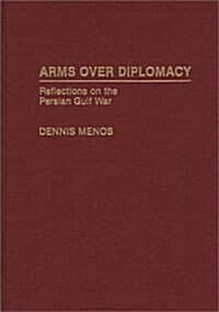 Arms Over Diplomacy: Reflections on the Persian Gulf War (Hardcover)