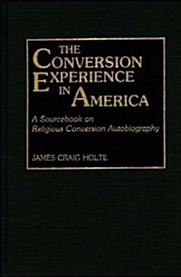 The Conversion Experience in America: A Sourcebook on Religious Conversion Autobiography (Hardcover)