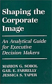Shaping the Corporate Image: An Analytical Guide for Executive Decision Makers (Hardcover)