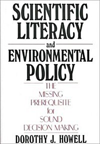Scientific Literacy and Environmental Policy: The Missing Prerequisite for Sound Decision Making (Hardcover)