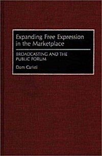 Expanding Free Expression in the Marketplace: Broadcasting and the Public Forum (Hardcover)