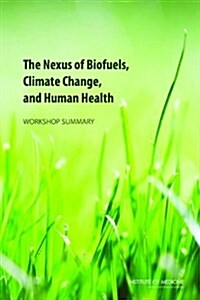 The Nexus of Biofuels, Climate Change, and Human Health: Workshop Summary (Paperback)