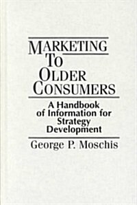 Marketing to Older Consumers: A Handbook of Information for Strategy Development (Hardcover)