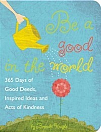 Be a Good in the World: 365 Days of Good Deeds, Inspired Ideas and Acts of Kindness (Paperback)