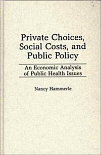 Private Choices, Social Costs, and Public Policy: An Economic Analysis of Public Health Issues (Hardcover)