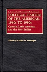 Political Parties of the Americas, 1980s to 1990s: Canada, Latin America, and the West Indies (Hardcover)