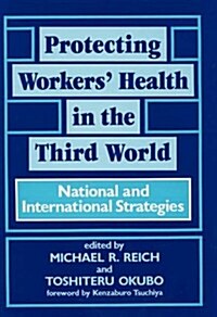 Protecting Workers Health in the Third World: National and International Strategies (Hardcover)