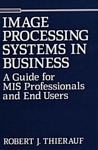 Image Processing Systems in Business: A Guide for MIS Professionals and End Users (Hardcover)