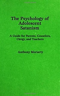 The Psychology of Adolescent Satanism: A Guide for Parents, Counselors, Clergy, and Teachers (Hardcover)