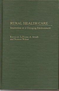 Rural Health Care: Innovation in a Changing Environment (Hardcover)