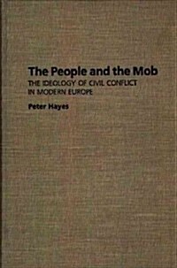 The People and the Mob: The Ideology of Civil Conflict in Modern Europe (Hardcover)