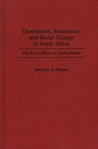 Domination, Resistance, and Social Change in South Africa: The Local Effects of Global Power (Hardcover)