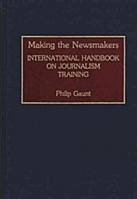 Making the Newsmakers: International Handbook on Journalism Training (Hardcover)