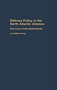 Defense Policy in the North Atlantic Alliance: The Case of the Netherlands (Hardcover)