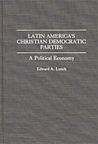 Latin Americas Christian Democratic Parties: A Political Economy (Hardcover)