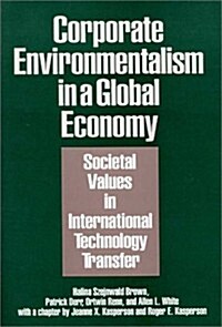Corporate Environmentalism in a Global Economy: Societal Values in International Technology Transfer (Hardcover)