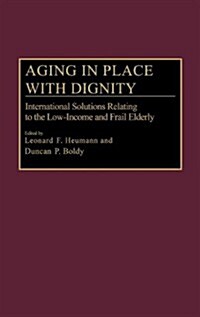 Aging in Place with Dignity: International Solutions Relating to the Low-Income and Frail Elderly (Hardcover)