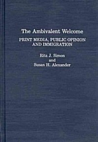 The Ambivalent Welcome: Print Media, Public Opinion and Immigration (Hardcover)