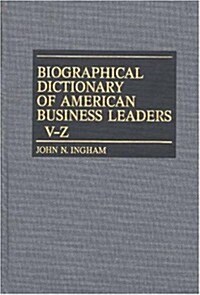 Biographical Dictionary of American Business Leaders Vol. 4, V-Z (Hardcover)