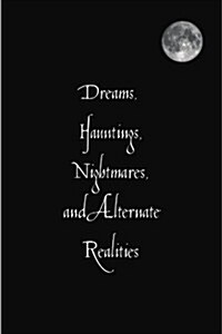 Dreams, Hauntings, Nightmares, and Alternate Realities (Paperback)
