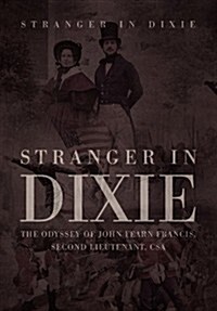 Stranger in Dixie: The Odyssey of John Fearn Francis, Second Lieutenant, CSA (Hardcover)