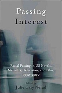 Passing Interest: Racial Passing in US Novels, Memoirs, Television, and Film, 1990-2010 (Hardcover)