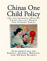 Chinas One Child Policy: The Governments Massive Crime Against Women and Unborn Babies (Paperback)