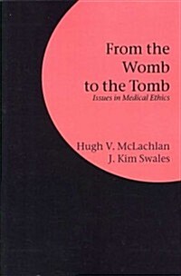 From the Womb to the Tomb: Issues in Medical Ethics (Paperback)