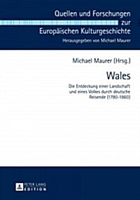 Wales: Die Entdeckung Einer Landschaft Und Eines Volkes Durch Deutsche Reisende (1780-1860) (Hardcover)