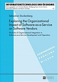 Exploring the Organizational Impact of Software-As-A-Service on Software Vendors: The Role of Organizational Integration in Software-As-A-Service Deve (Hardcover)