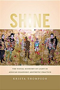 Shine: The Visual Economy of Light in African Diasporic Aesthetic Practice (Hardcover)