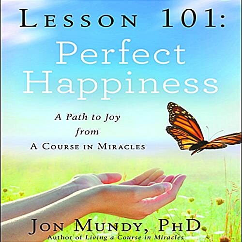 Lesson 101: Perfect Happiness: A Path to Joy from a Course in Miracles (Audio CD)