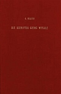 Die Schriften Georg Witzels Bibliographisch Bearbeitet: Nebst Einigen Bisher Ungedruckten Reformationsgutachten Und Briefen Witzels (Hardcover)