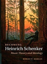 Becoming Heinrich Schenker : Music Theory and Ideology (Hardcover)