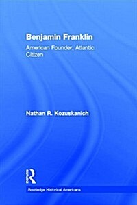 Benjamin Franklin : American Founder, Atlantic Citizen (Hardcover)