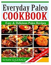 Everyday Paleo Cookbook: Easy & Delicious Paleo Recipes! (More Than 100 Recipes) (Paperback)