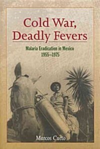 Cold War, Deadly Fevers: Malaria Eradication in Mexico, 1955-1975 (Paperback)