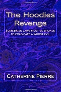 The Hoodies Revenge: Sometimes Laws Must Be Broken to Eradicate a Worst Evil (Paperback)