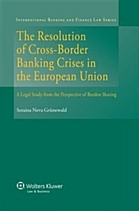 The Resolution of Cross-Border Banking Crises in the European Union: A Legal Study from the Perspective of Burden Sharing (Hardcover)