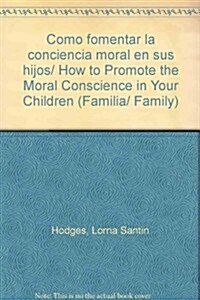 Como fomentar la conciencia moral en sus hijos/ How to Promote the Moral Conscience in Your Children (Paperback)