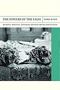 The Powers of the False: Reading, Writing, Thinking Beyond Truth and Fiction Volume 18 (Paperback)