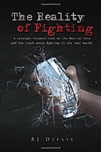 The Reality of Fighting: A Straight-Forward Look at the Martial Arts and the Truth about Fighting in the Real World. (Hardcover)