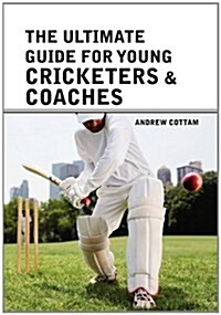 The Ultimate Guide for Young Cricketers & Coaches (Hardcover)