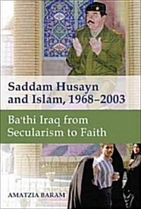 Saddam Husayn and Islam, 1968-2003: Ba`thi Iraq from Secularism to Faith (Hardcover)